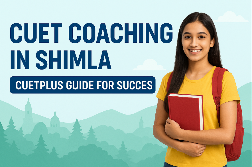 CUET Coaching in Shimla | CUETPlus Guide for Success