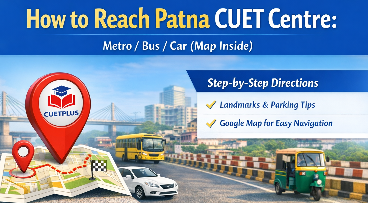 How to Reach Patna CUET Centre: Metro / Bus / Car (Map Inside)